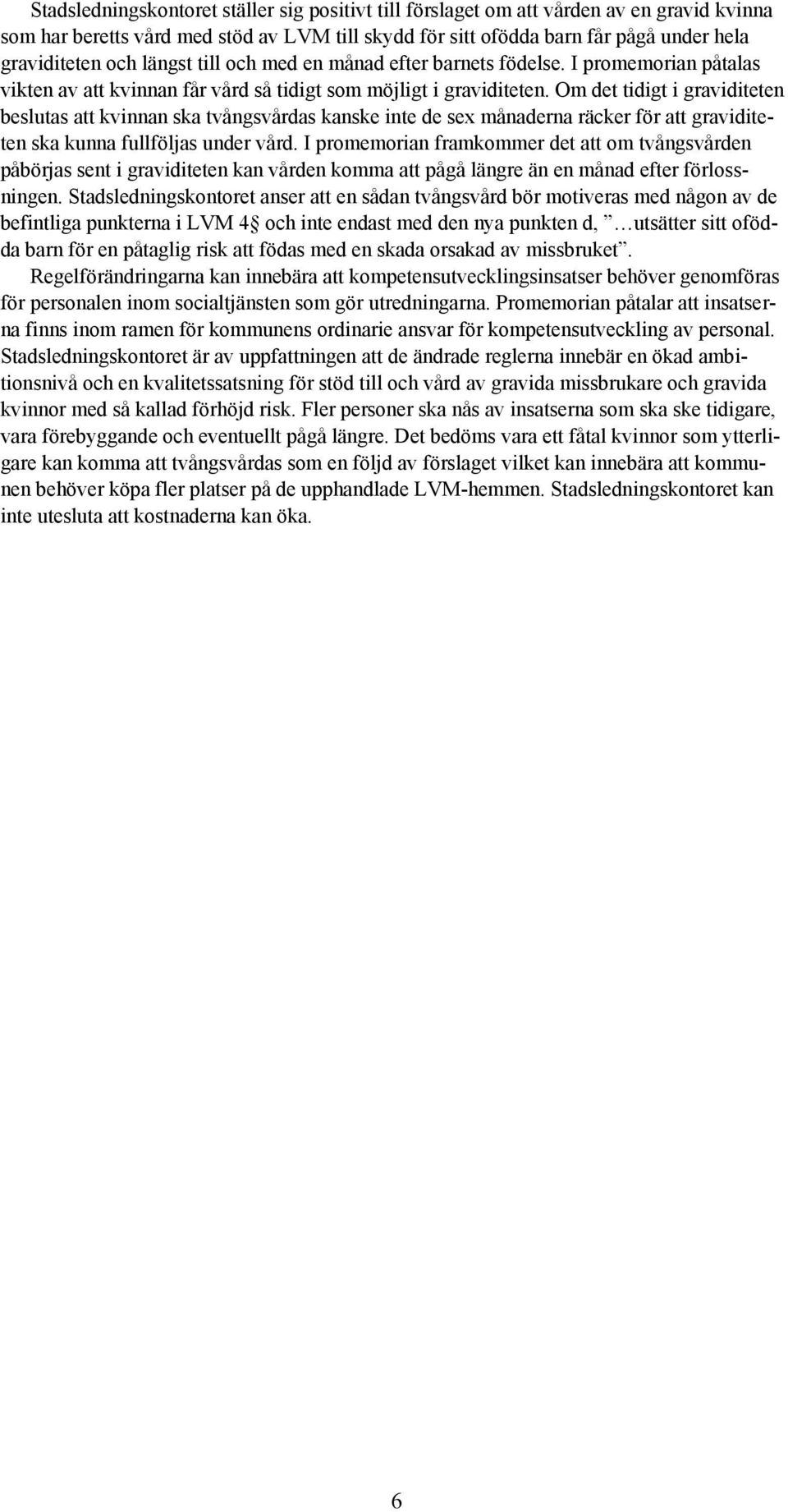 Om det tidigt i graviditeten beslutas att kvinnan ska tvångsvårdas kanske inte de sex månaderna räcker för att graviditeten ska kunna fullföljas under vård.