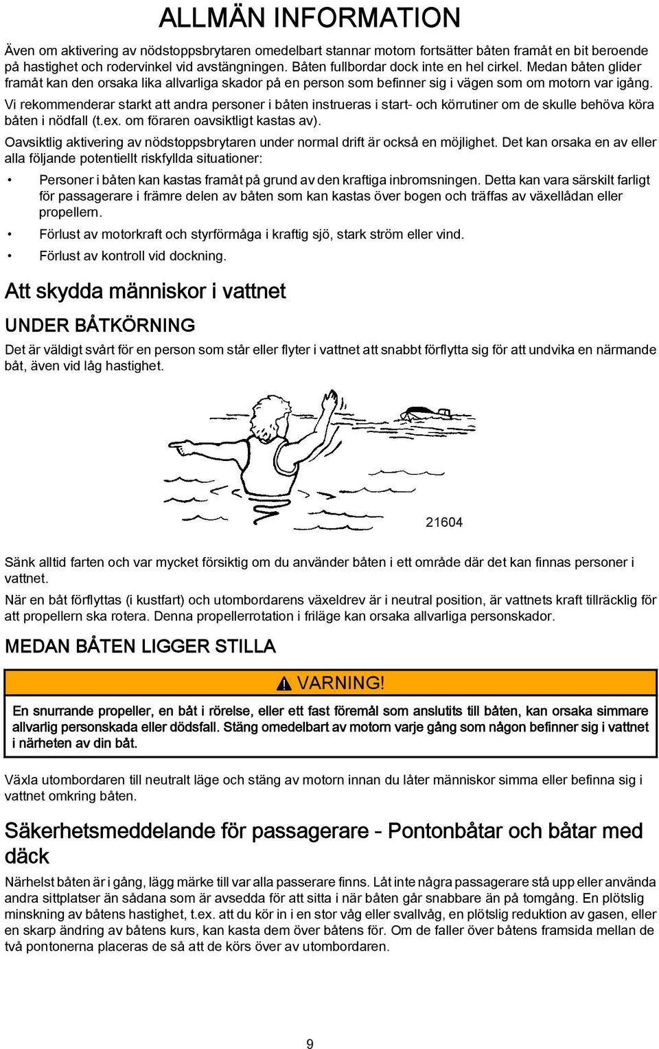 Vi rekommenderr strkt tt ndr personer i båten instruers i strt- och körrutiner om de skulle behöv kör båten i nödfll (t.ex. om förren ovsiktligt ksts v).