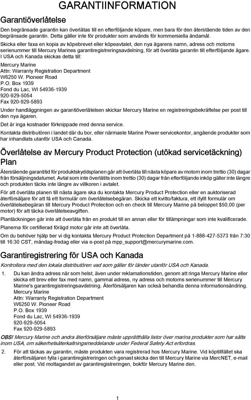 Skick eller fx en kopi v köpebrevet eller köpevtlet, den ny ägrens nmn, dress och motorns serienummer till Mercury Mrines grntiregistreringsvdelning, för tt överlåt grntin till efterföljnde ägre.