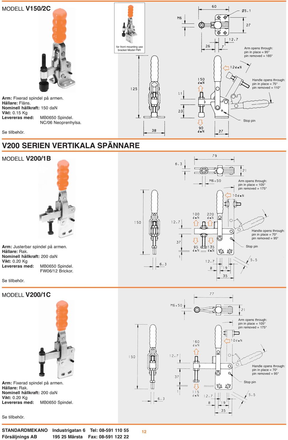 Stop pin V200 SERIEN VERTIKALA SPÄNNARE MODELL V200/1B Arm opens through: pin in place = 105 pin removed = 175 through: pin in place = 70 pin removed = 95 Arm: Justerbar spindel på armen.