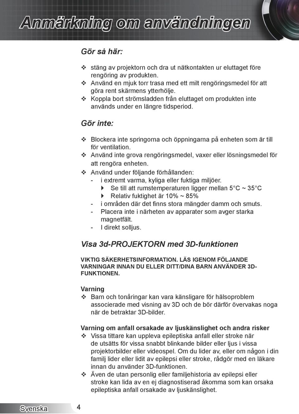 Gör inte: Blockera inte springorna och öppningarna på enheten som är till för ventilation. Använd inte grova rengöringsmedel, vaxer eller lösningsmedel för att rengöra enheten.