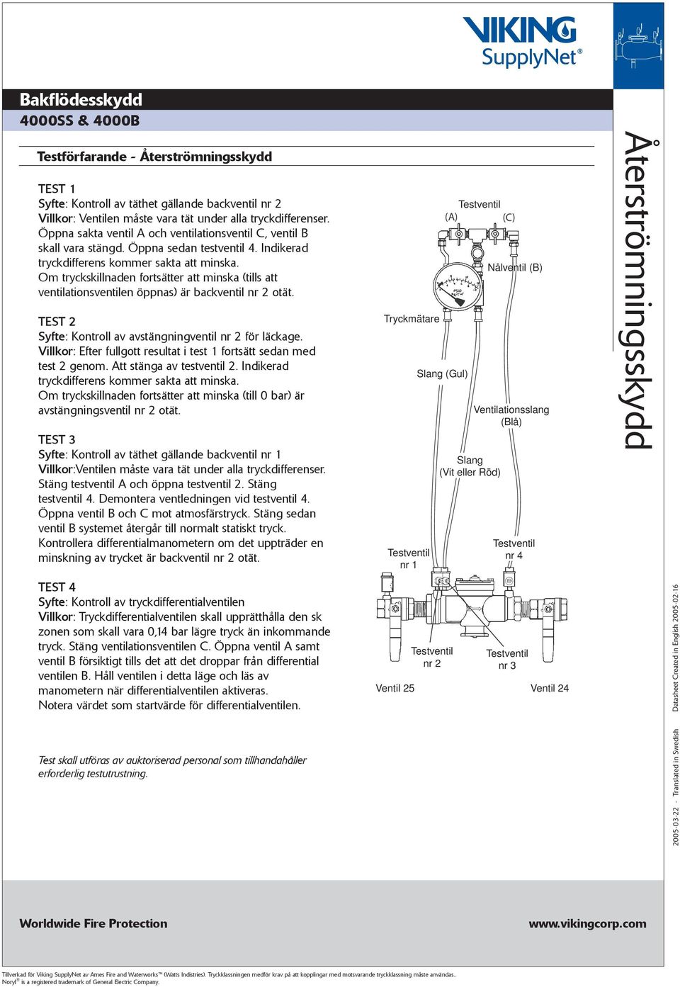 Indikerad Om tryckskillnaden fortsätter att minska (tills att ventilationsventilen öppnas) är backventil nr 2 otät. TEST 2 Syfte: Kontroll av avstängningventil nr 2 för läckage.