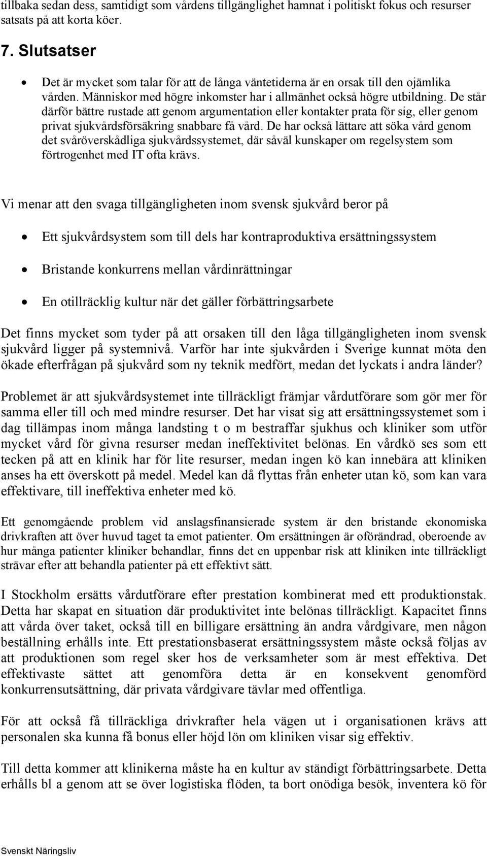 De står därför bättre rustade att genom argumentation eller kontakter prata för sig, eller genom privat sjukvårdsförsäkring snabbare få vård.