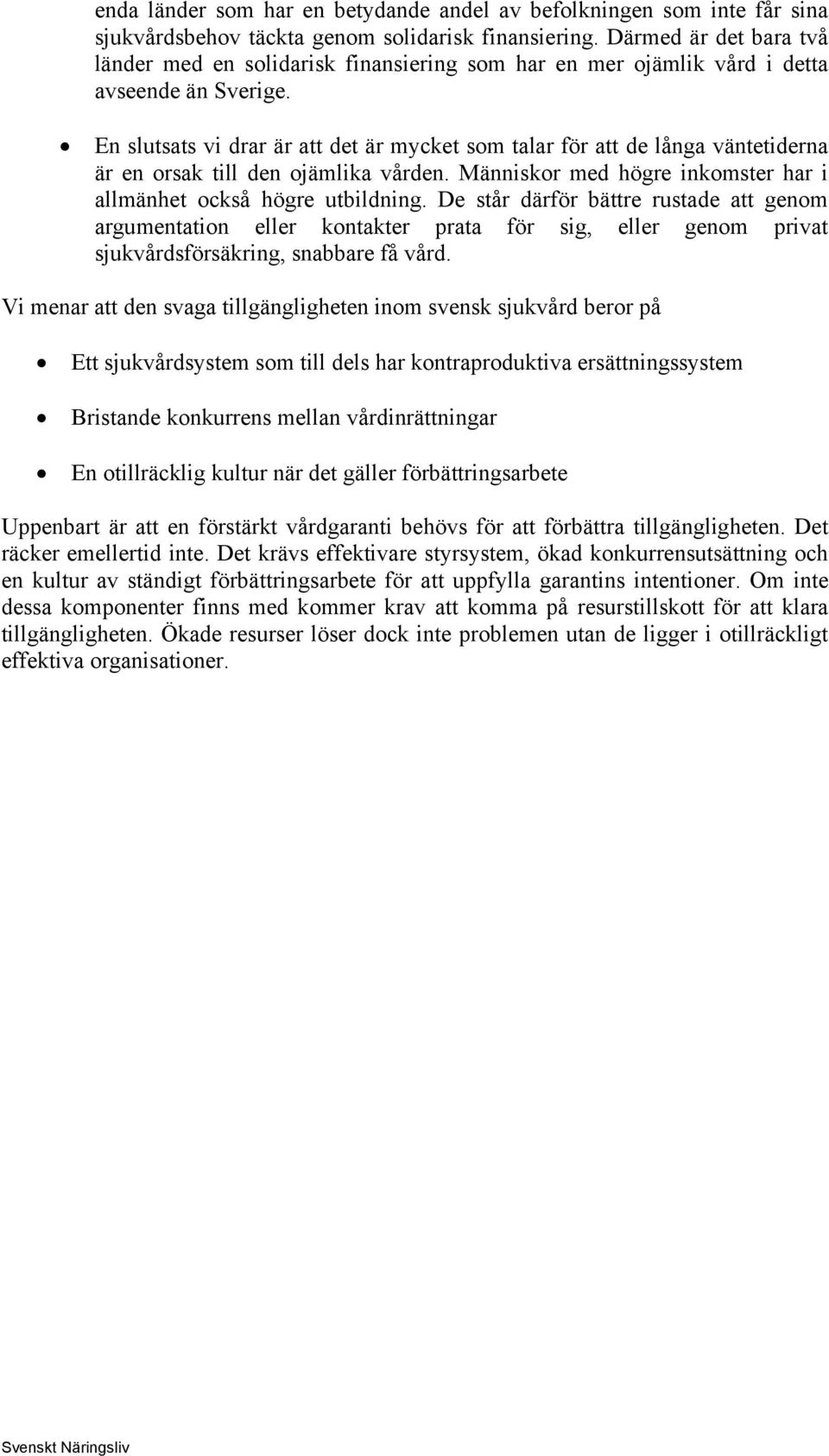 En slutsats vi drar är att det är mycket som talar för att de långa väntetiderna är en orsak till den ojämlika vården. Människor med högre inkomster har i allmänhet också högre utbildning.