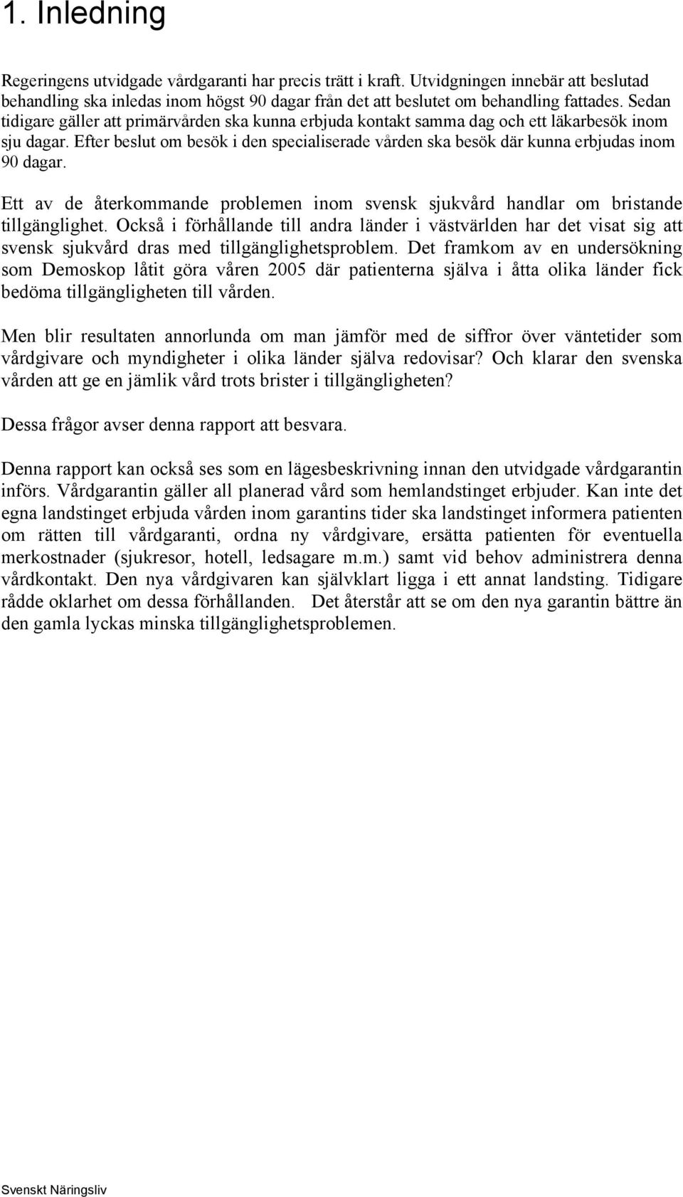 Efter beslut om besök i den specialiserade vården ska besök där kunna erbjudas inom 90 dagar. Ett av de återkommande problemen inom svensk sjukvård handlar om bristande tillgänglighet.