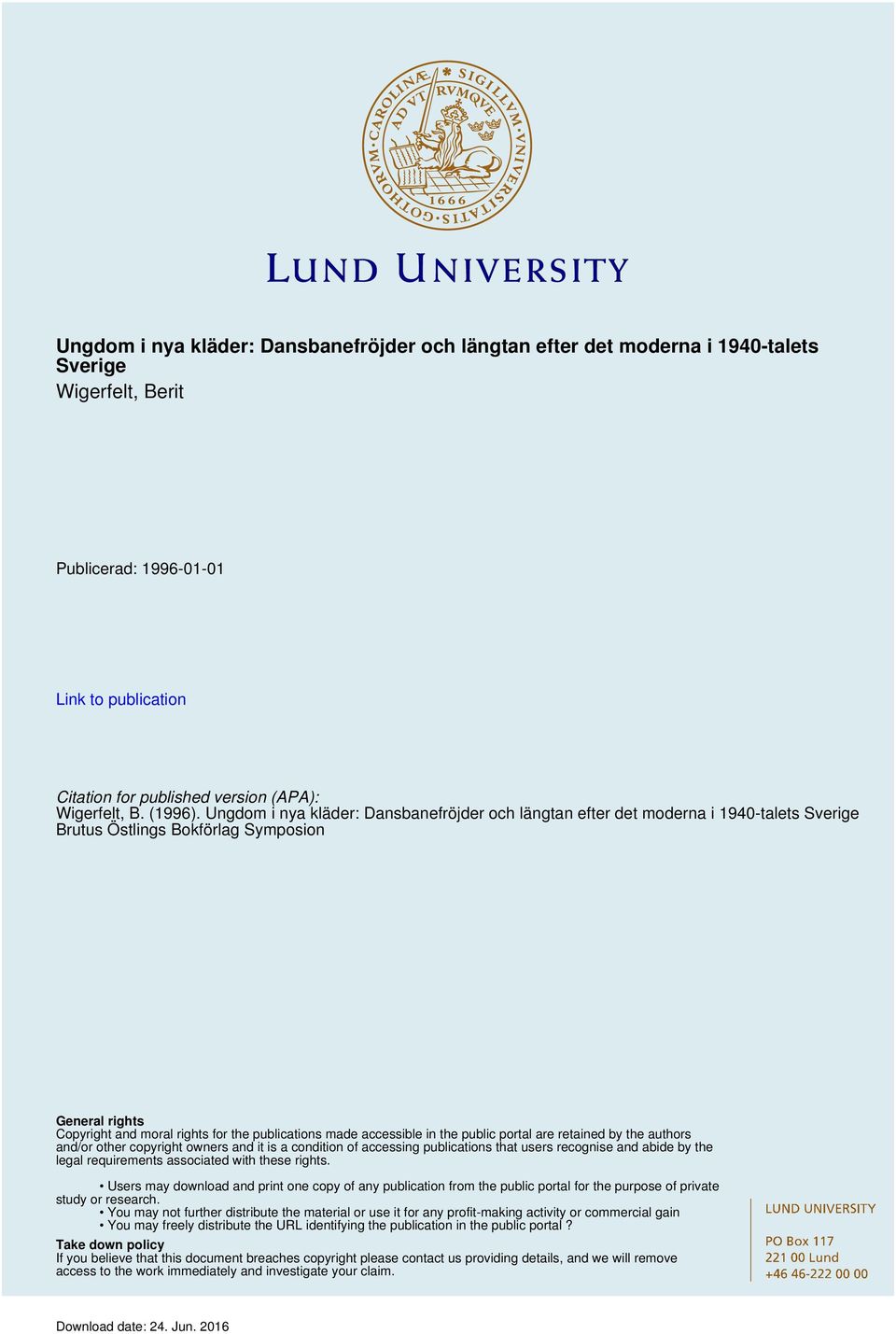 Ungdom i nya kläder: Dansbanefröjder och längtan efter det moderna i 1940-talets Sverige Brutus Östlings Bokförlag Symposion General rights Copyright and moral rights for the publications made