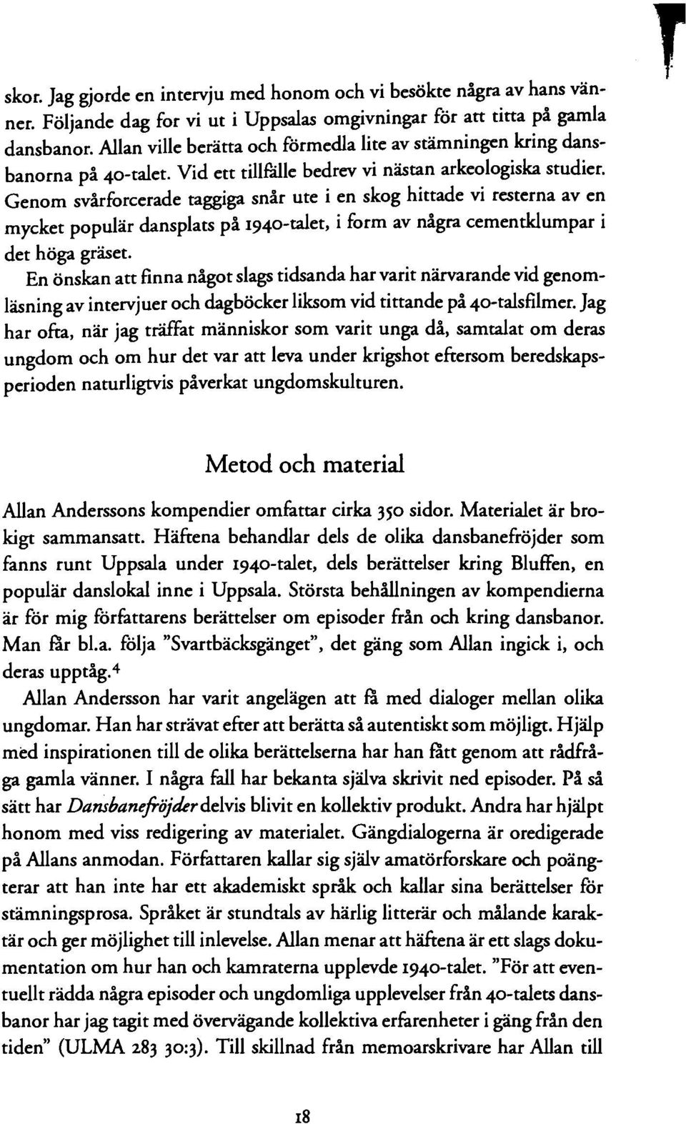 Genom svårforcerade taggiga snår ute i en skog hittade vi resterna aven mycket populär dansplats på 194o-talet, i form av några cementklumpar i det höga gräset.