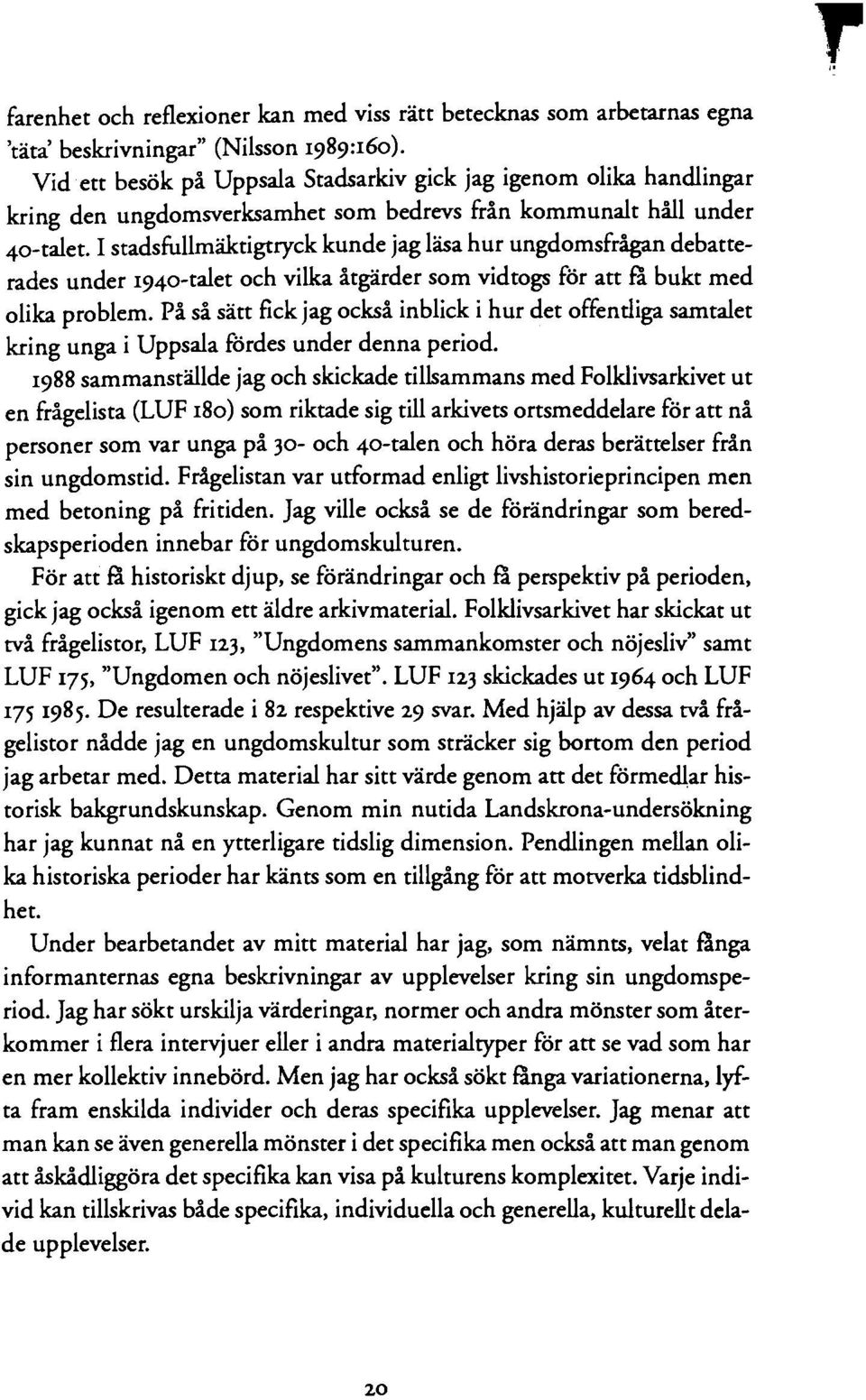 I stadsfullmäktigtryck kunde jag läsa hur ungdomsfrågan debatterades under 1940-talet och vilka åtgärder som vidtogs för att fl bukt med olika problem.