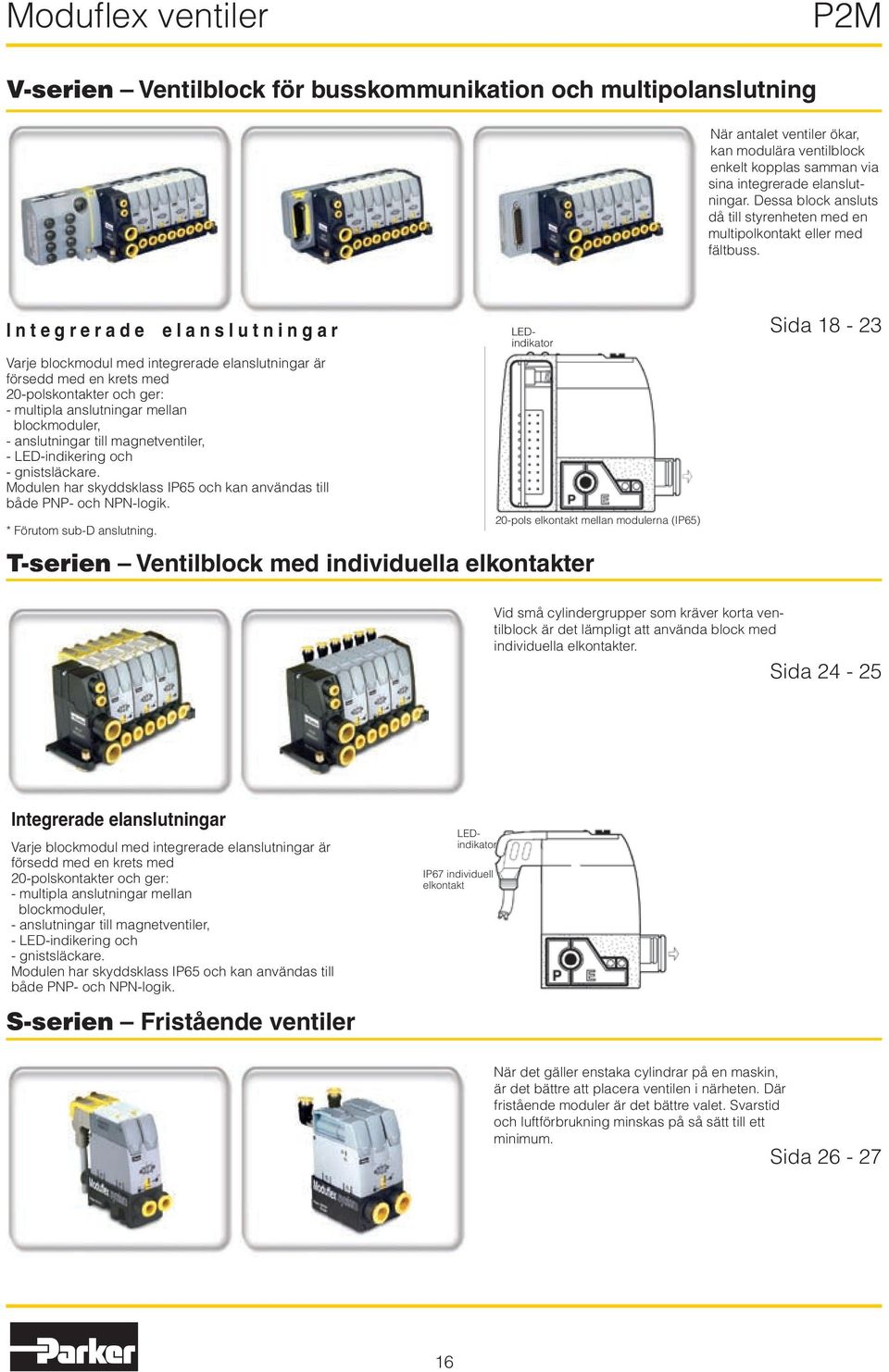 I n t e g r e r a d e e l a n s l u t n i n g a r Varje blockmodul med integrerade elanslutningar är försedd med en krets med 20-polskontakter och ger: - multipla anslutningar mellan blockmoduler, -