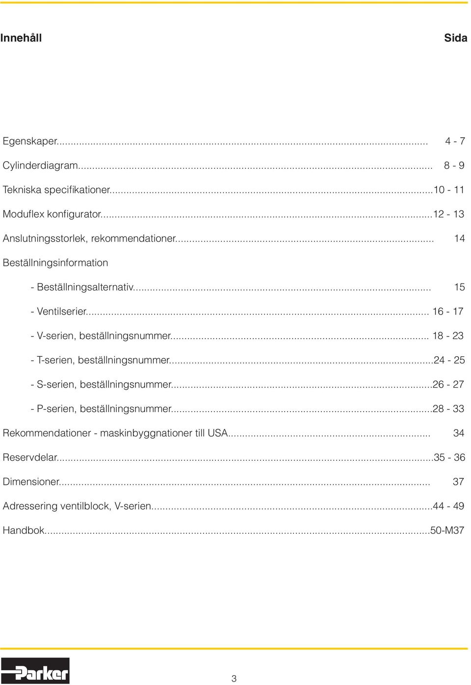 .. 16-17 - V-serien, beställningsnummer... 18-23 - T-serien, beställningsnummer...24-25 - S-serien, beställningsnummer.