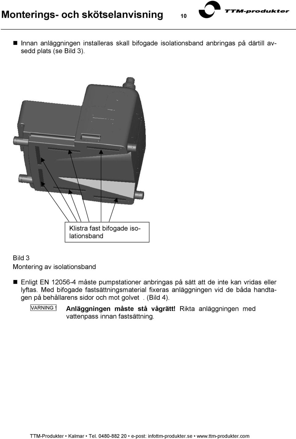 Klistra fast bifogade iso- lationsband Bild 3 Montering av isolationsband Enligt EN 12056-4 måste pumpstationer anbringas på sätt