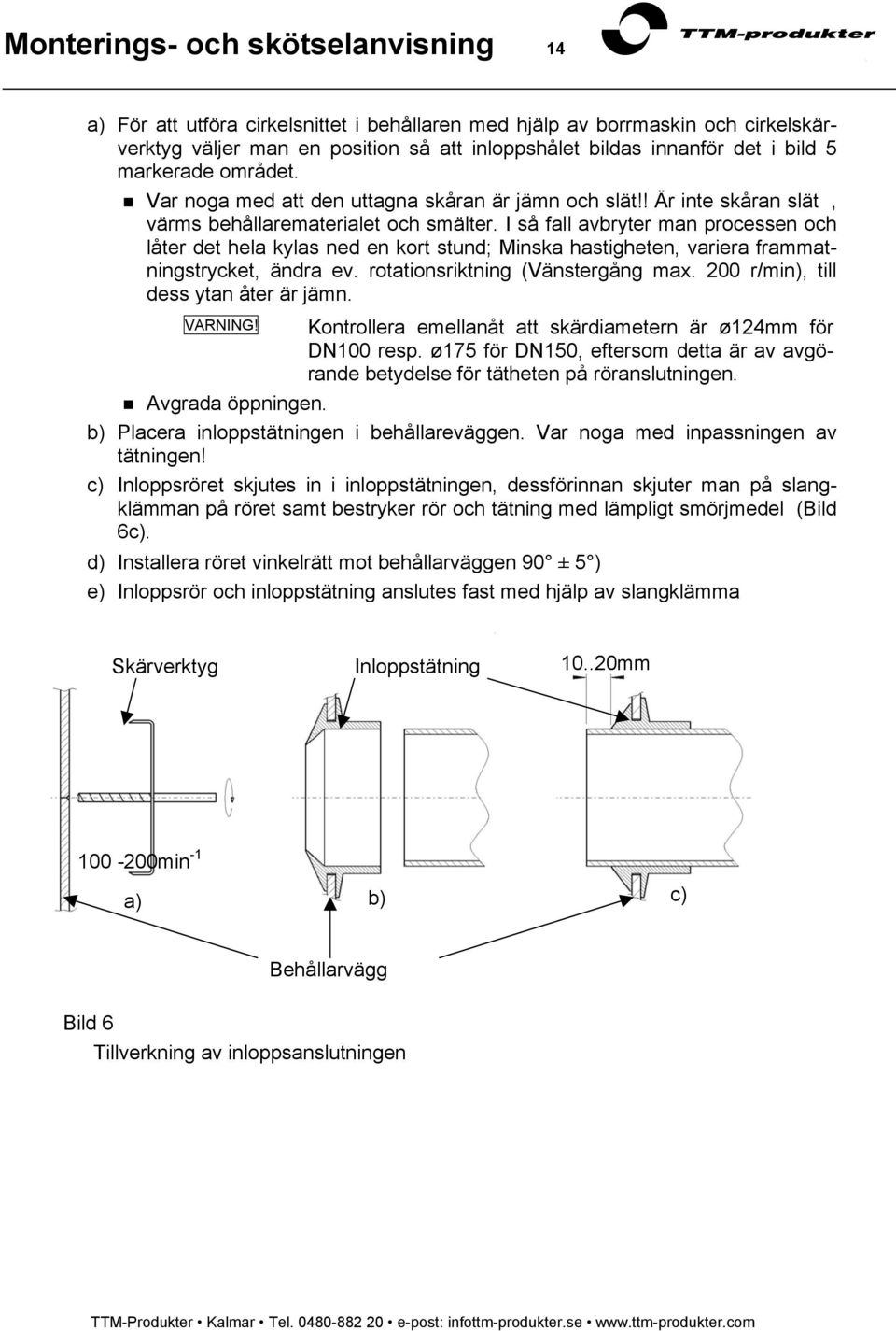 I så fall avbryter man processen och låter det hela kylas ned en kort stund; Minska hastigheten, variera frammatningstrycket, ändra ev. rotationsriktning (Vänstergång max.