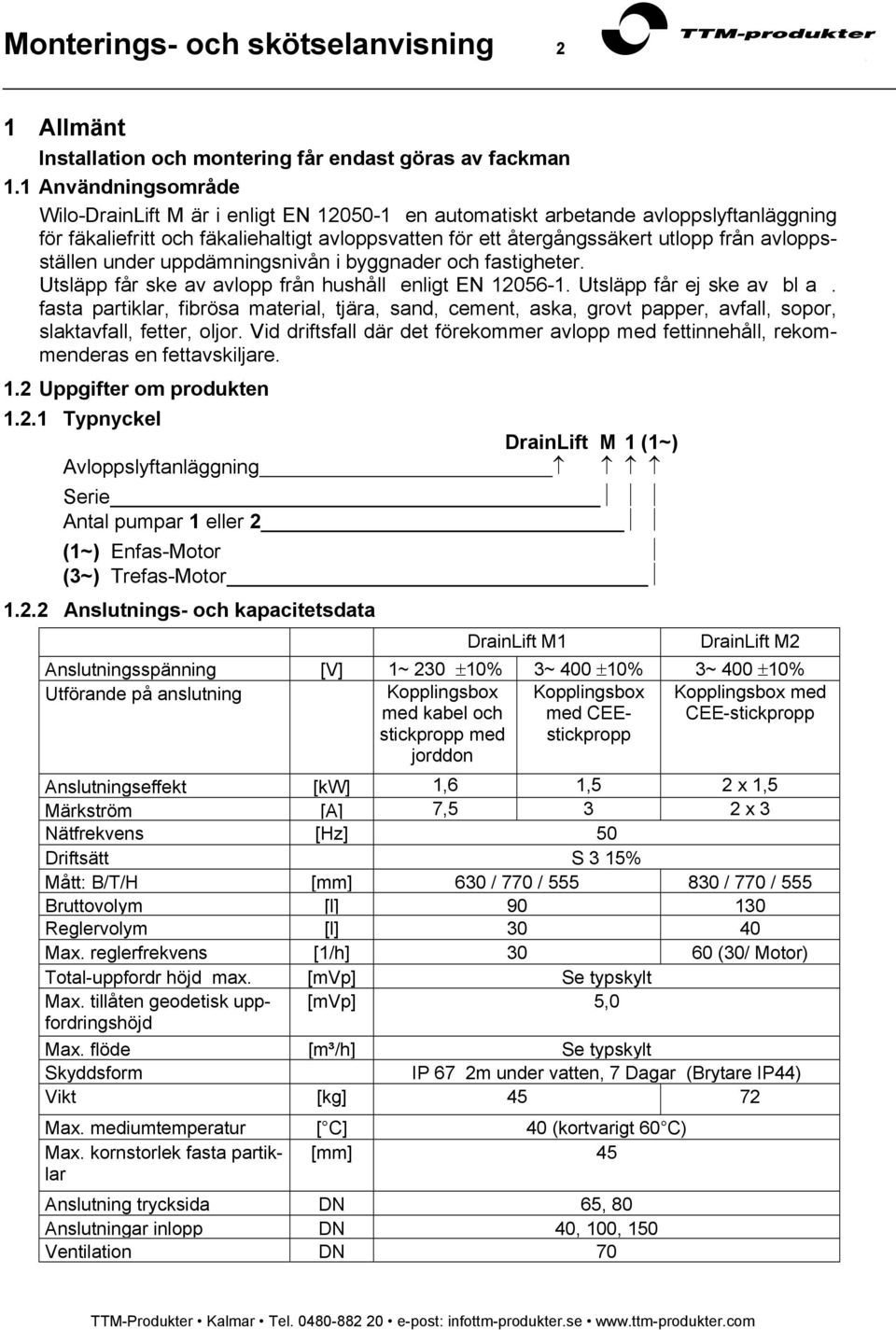 avloppsställen under uppdämningsnivån i byggnader och fastigheter. Utsläpp får ske av avlopp från hushåll enligt EN 12056-1. Utsläpp får ej ske av bl a.