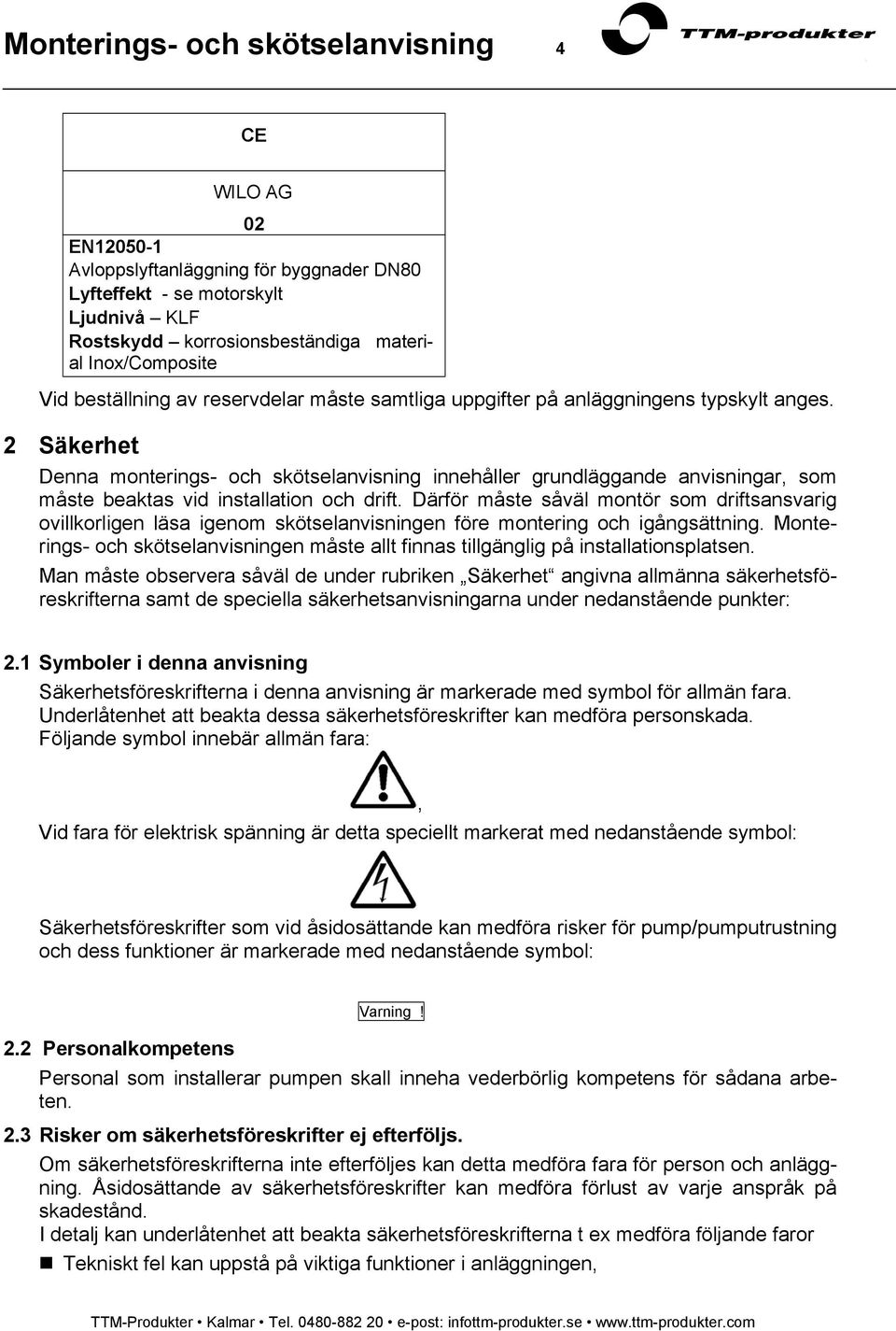 2 Säkerhet Denna monterings- och skötselanvisning innehåller grundläggande anvisningar, som måste beaktas vid installation och drift.