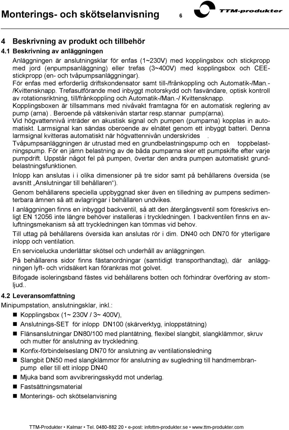 (en- och tvåpumpsanläggningar). För enfas med erforderlig driftskondensator samt till-/frånkoppling och Automatik-/Man.- /Kvittensknapp.