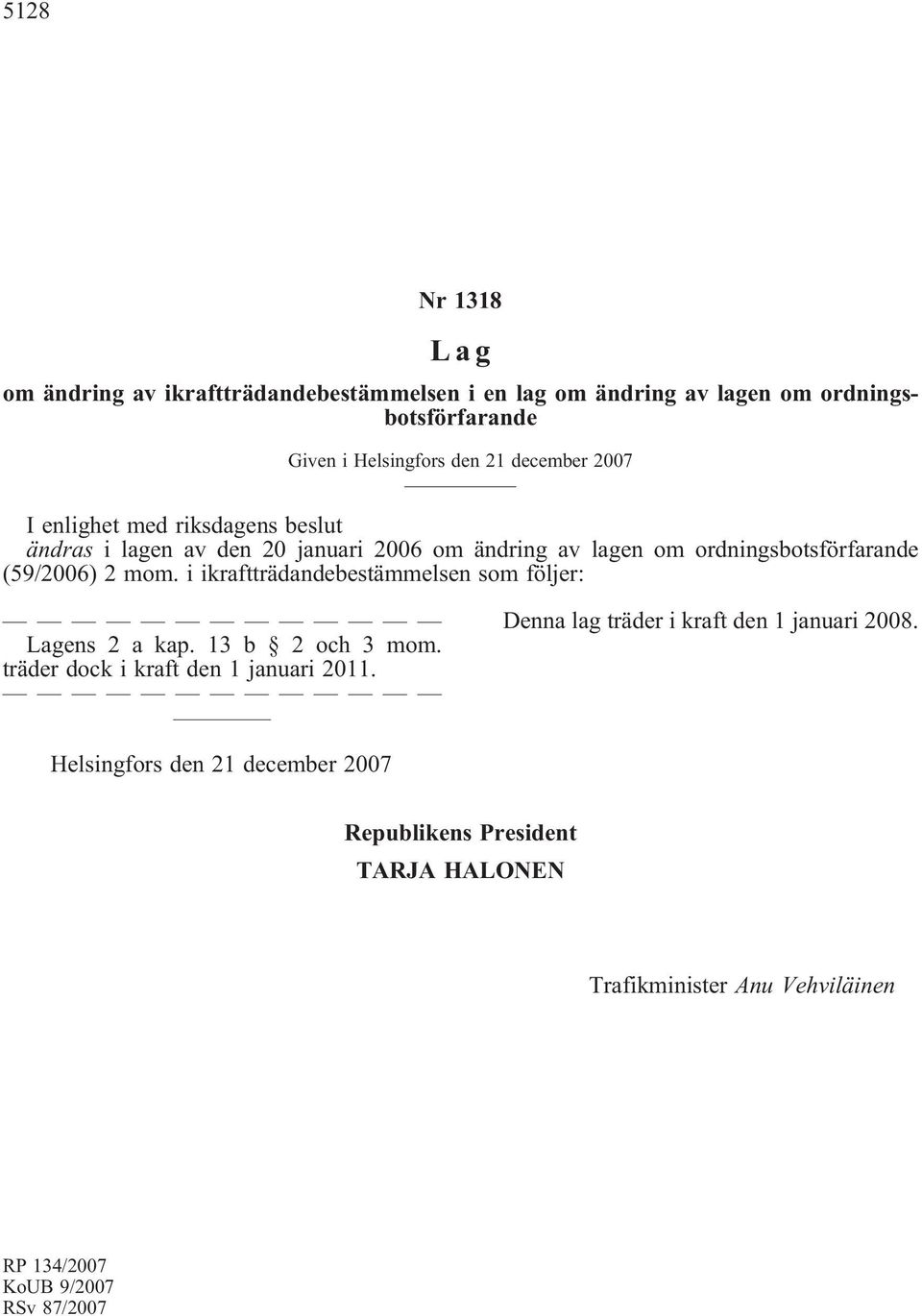 mom. i ikraftträdandebestämmelsen som följer: Lagens 2 a kap. 13 b 2 och 3 mom. träder dock i kraft den 1 januari 2011.