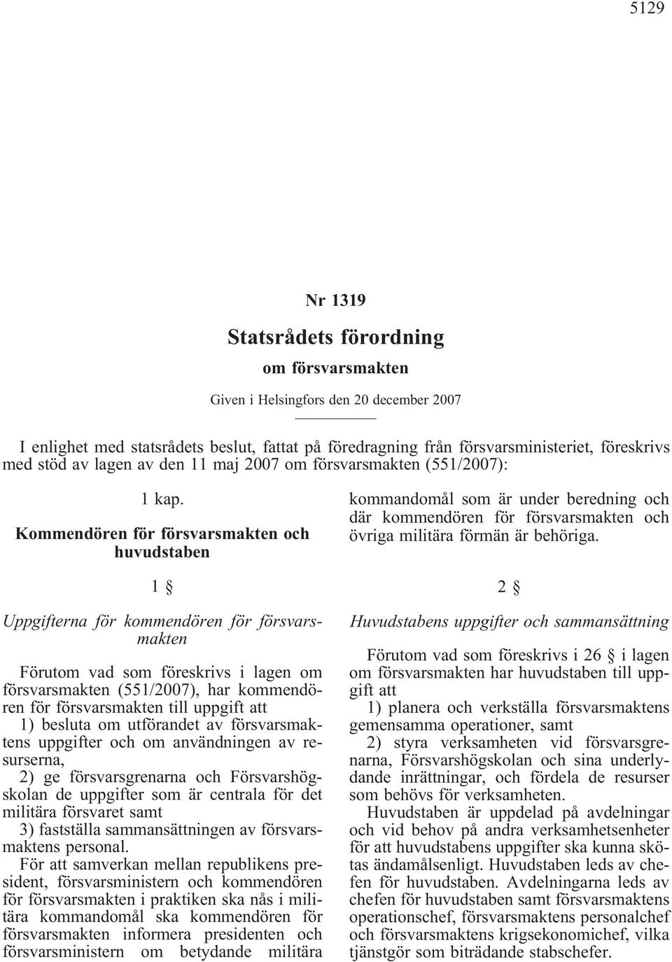 Kommendören för försvarsmakten och huvudstaben 1 Uppgifterna för kommendören för försvarsmakten Förutom vad som föreskrivs i lagen om försvarsmakten (551/2007), har kommendören för försvarsmakten