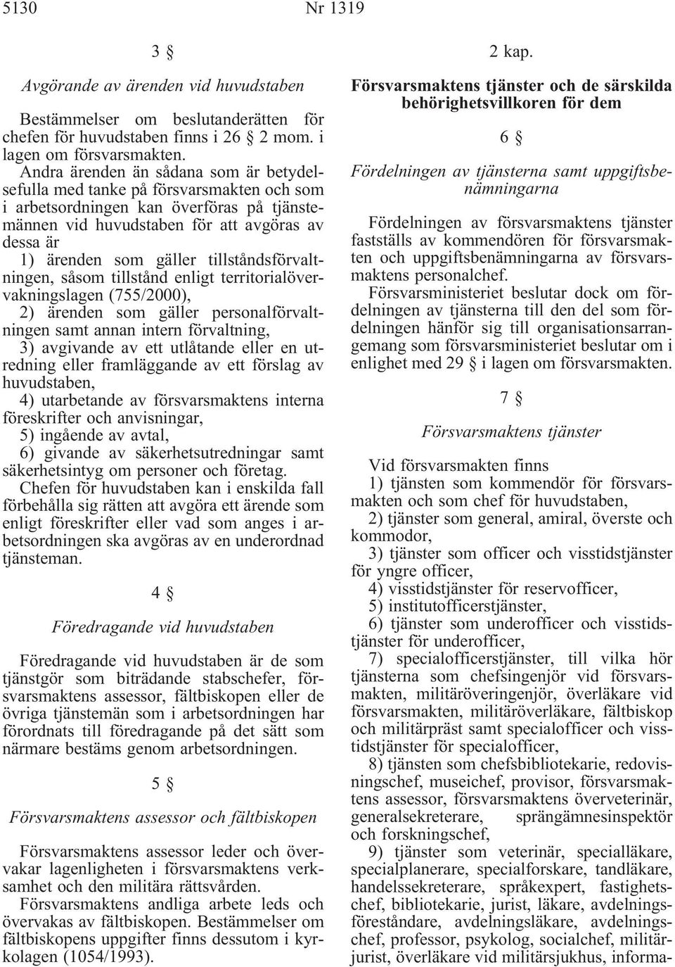 tillståndsförvaltningen, såsom tillstånd enligt territorialövervakningslagen (755/2000), 2) ärenden som gäller personalförvaltningen samt annan intern förvaltning, 3) avgivande av ett utlåtande eller