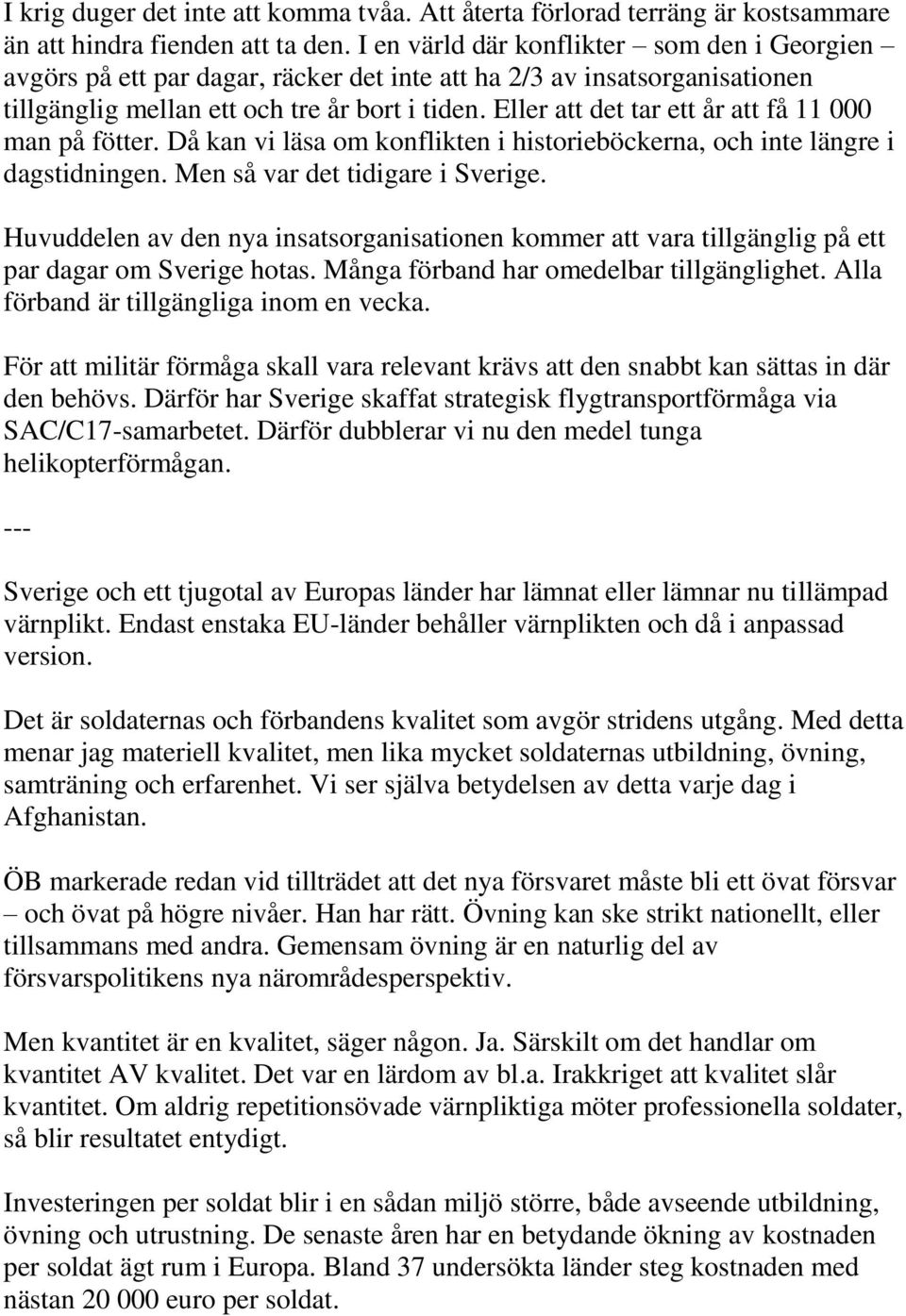 Eller att det tar ett år att få 11 000 man på fötter. Då kan vi läsa om konflikten i historieböckerna, och inte längre i dagstidningen. Men så var det tidigare i Sverige.