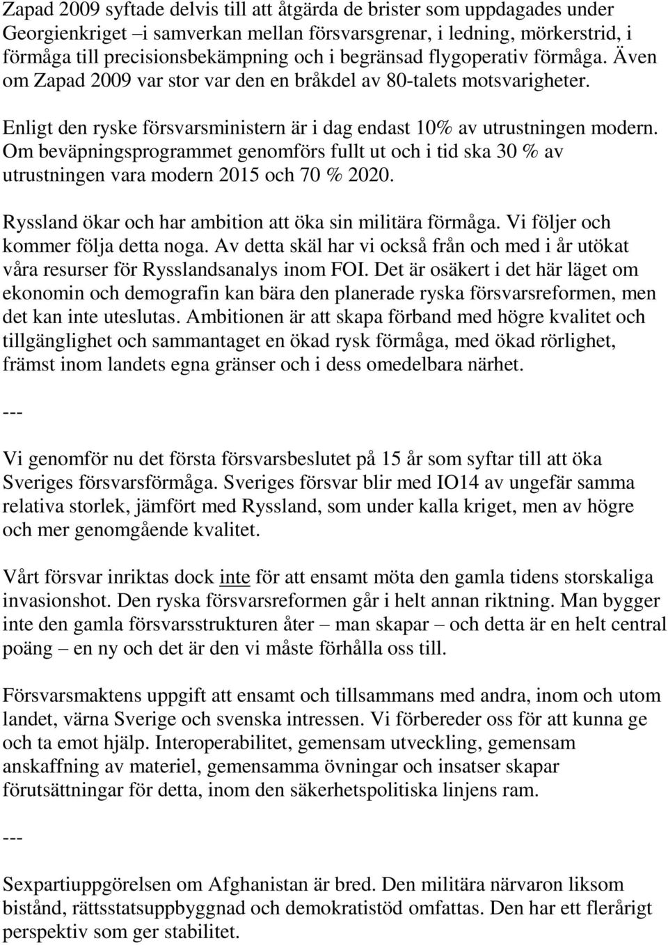 Om beväpningsprogrammet genomförs fullt ut och i tid ska 30 % av utrustningen vara modern 2015 och 70 % 2020. Ryssland ökar och har ambition att öka sin militära förmåga.
