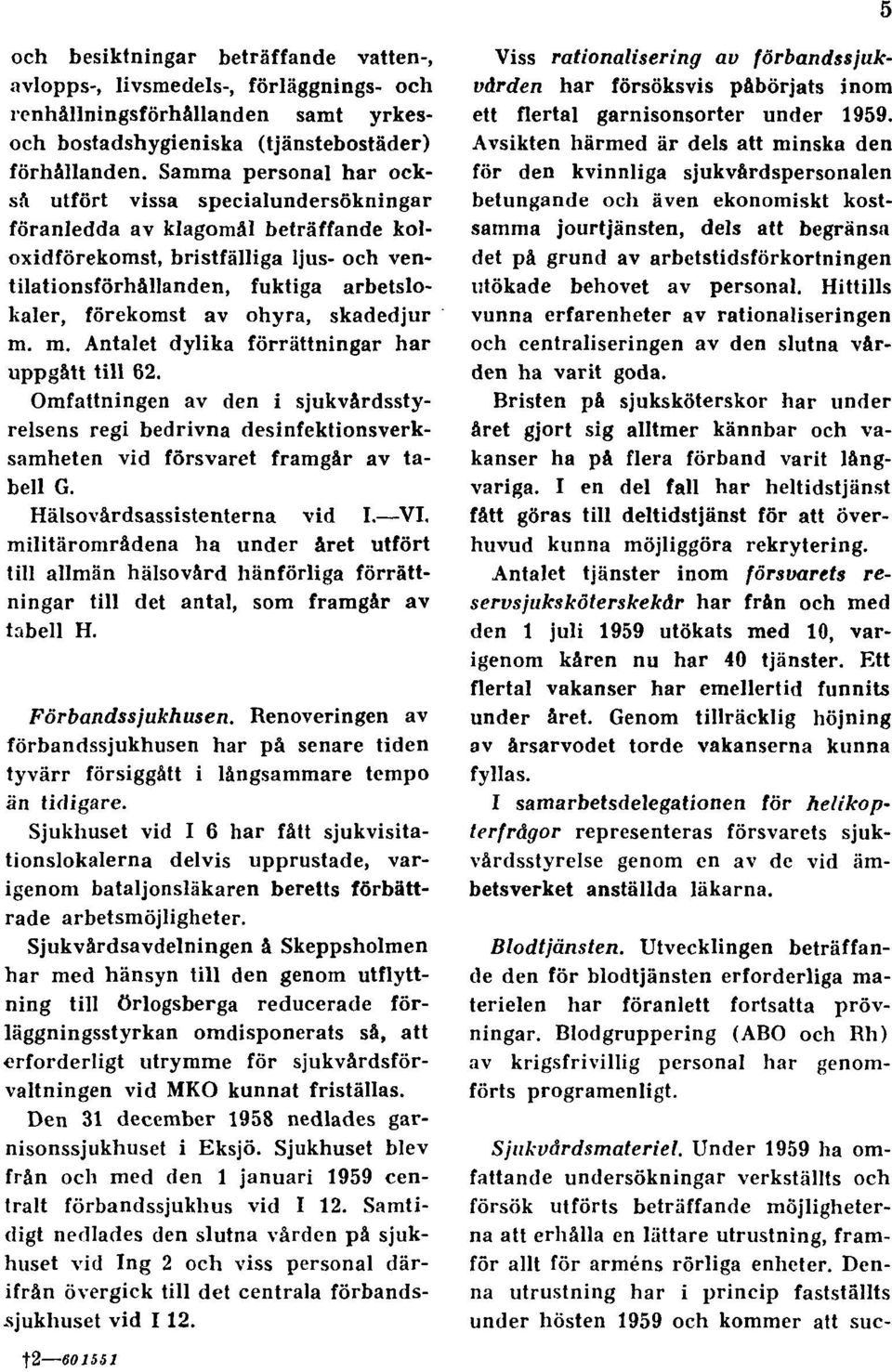 ohyra, skadedjur m. m. Antalet dylika förrättningar har uppgått till 62. Omfattningen av den i sjukvårdsstyrelsens regi bedrivna desinfektionsverksamheten vid försvaret framgår av tabell G.