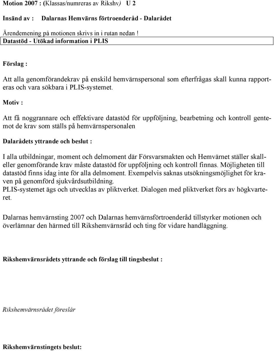 Motiv : Att få noggrannare och effektivare datastöd för uppföljning, bearbetning och kontroll gentemot de krav som ställs på hemvärnspersonalen Dalarådets yttrande och beslut : I alla utbildningar,