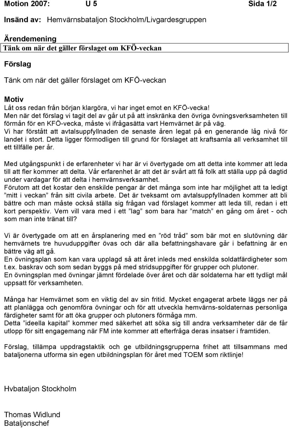 Men när det förslag vi tagit del av går ut på att inskränka den övriga övningsverksamheten till förmån för en KFÖ-vecka, måste vi ifrågasätta vart Hemvärnet är på väg.