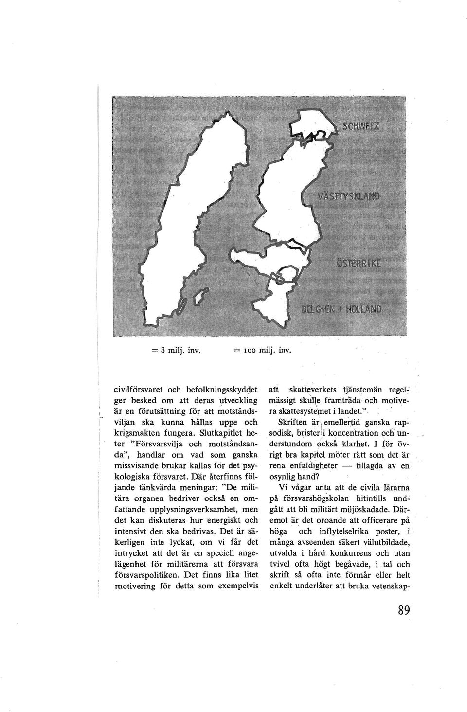 Slutkapitlet heter "Försvarsvilja och motståndsanda", handlar om vad som ganska missvisande brukar kallas för det psykologiska försvaret.