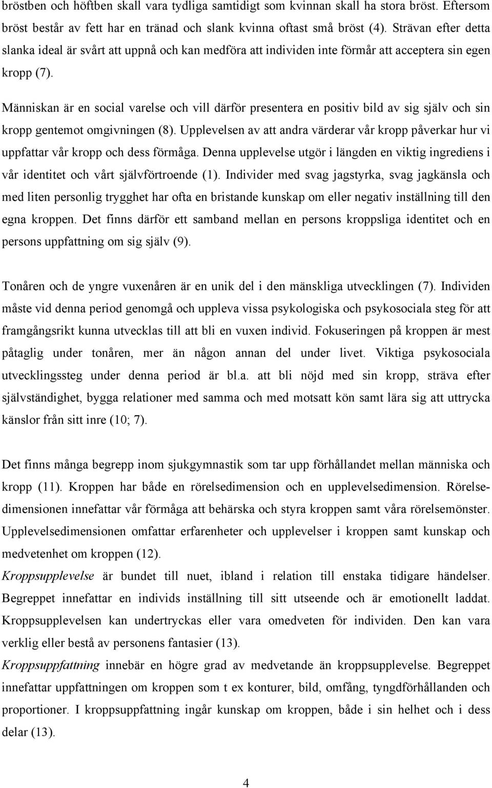 Människan är en social varelse och vill därför presentera en positiv bild av sig själv och sin kropp gentemot omgivningen (8).