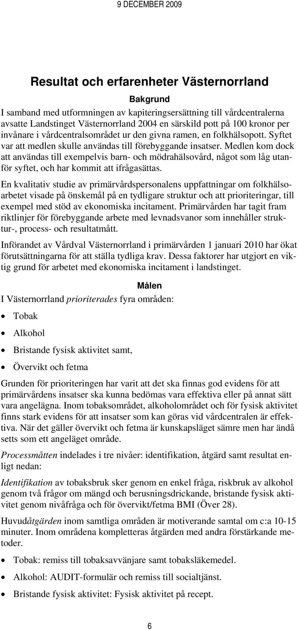 Medlen kom dock att användas till exempelvis barn- och mödrahälsovård, något som låg utanför syftet, och har kommit att ifrågasättas.