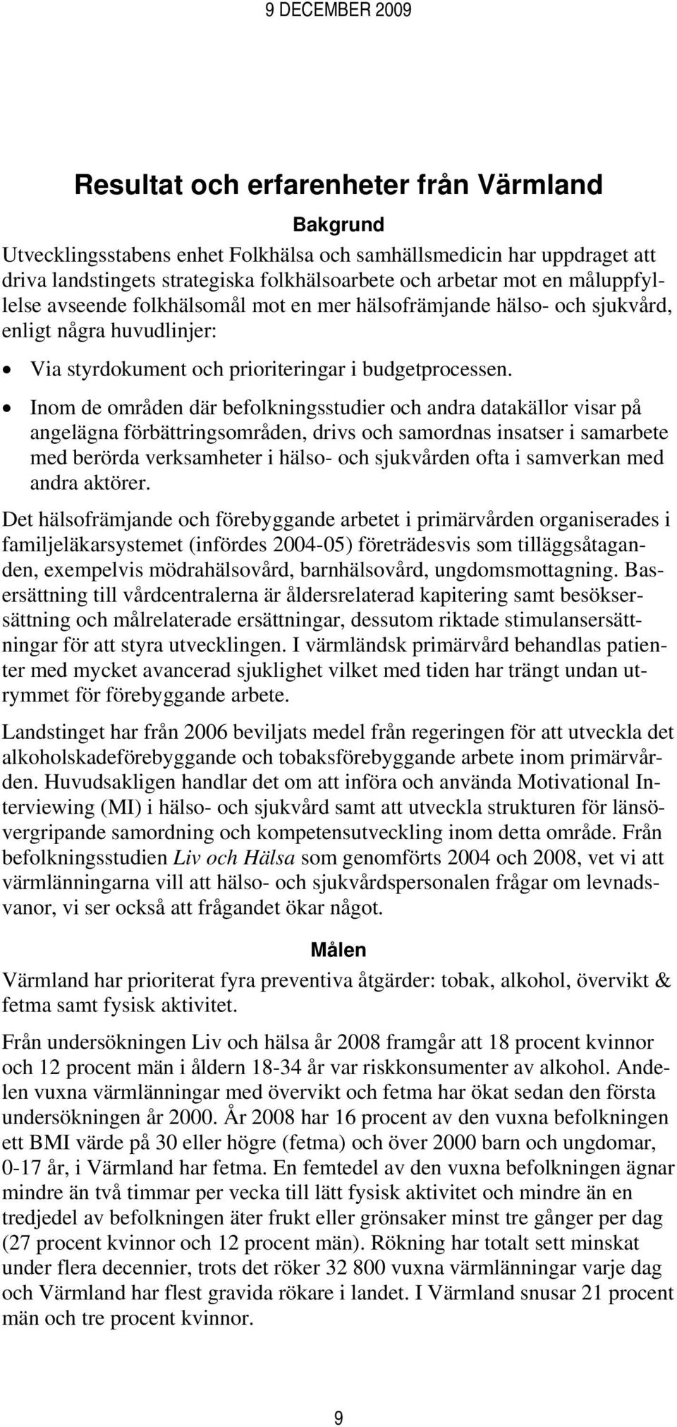 Inom de områden där befolkningsstudier och andra datakällor visar på angelägna förbättringsområden, drivs och samordnas insatser i samarbete med berörda verksamheter i hälso- och sjukvården ofta i