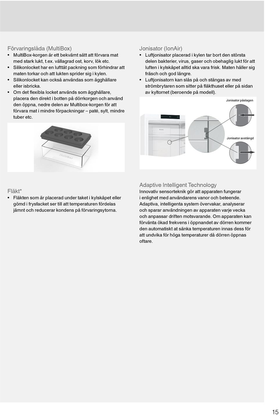 Om det fl exibla locket används som ägghållare, placera den direkt i botten på dörrkorgen och använd den öppna, nedre delen av Multibox-korgen för att förvara mat i mindre förpackningar paté, sylt,