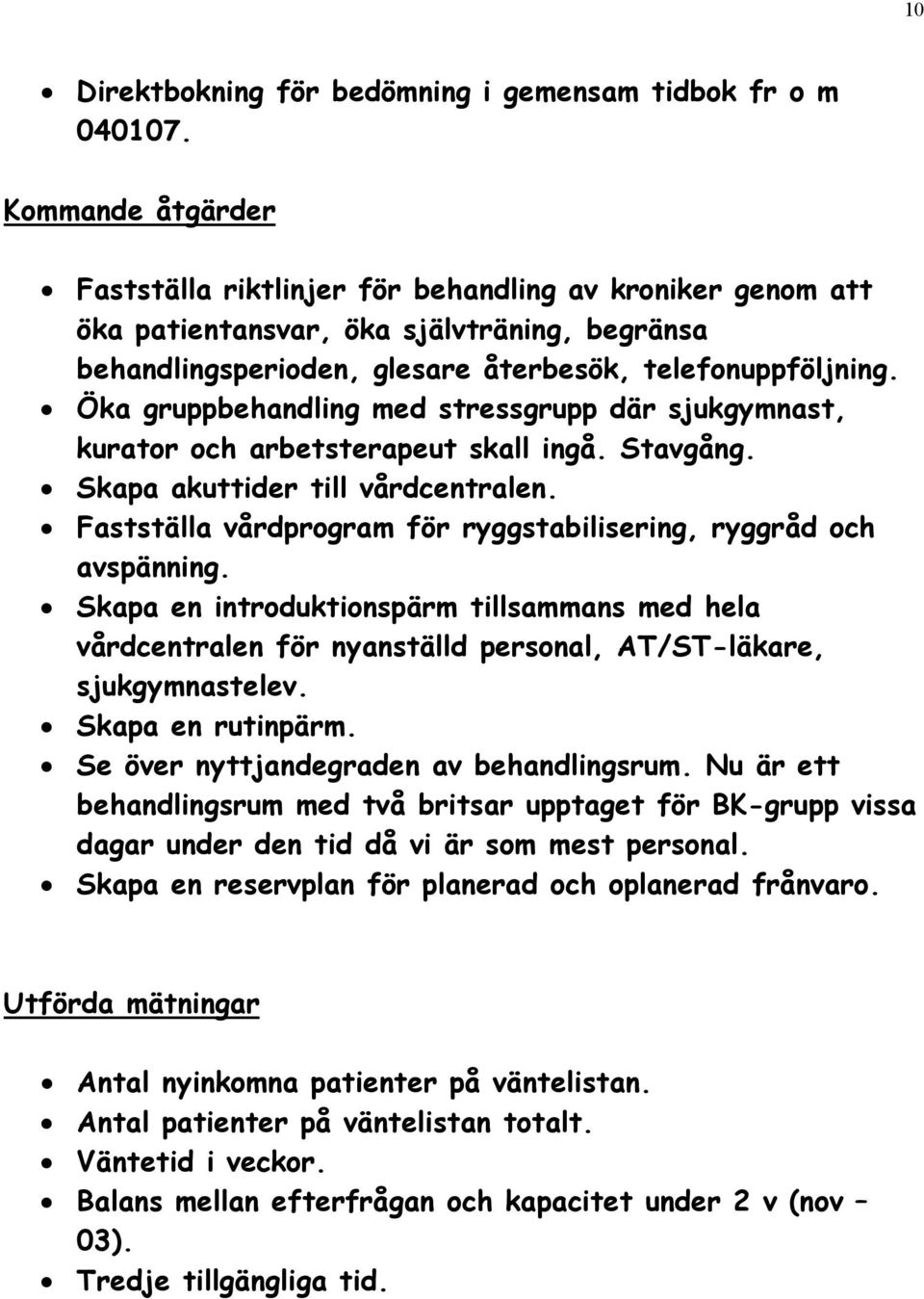 Öka gruppbehandling med stressgrupp där sjukgymnast, kurator och arbetsterapeut skall ingå. Stavgång. Skapa akuttider till vårdcentralen.