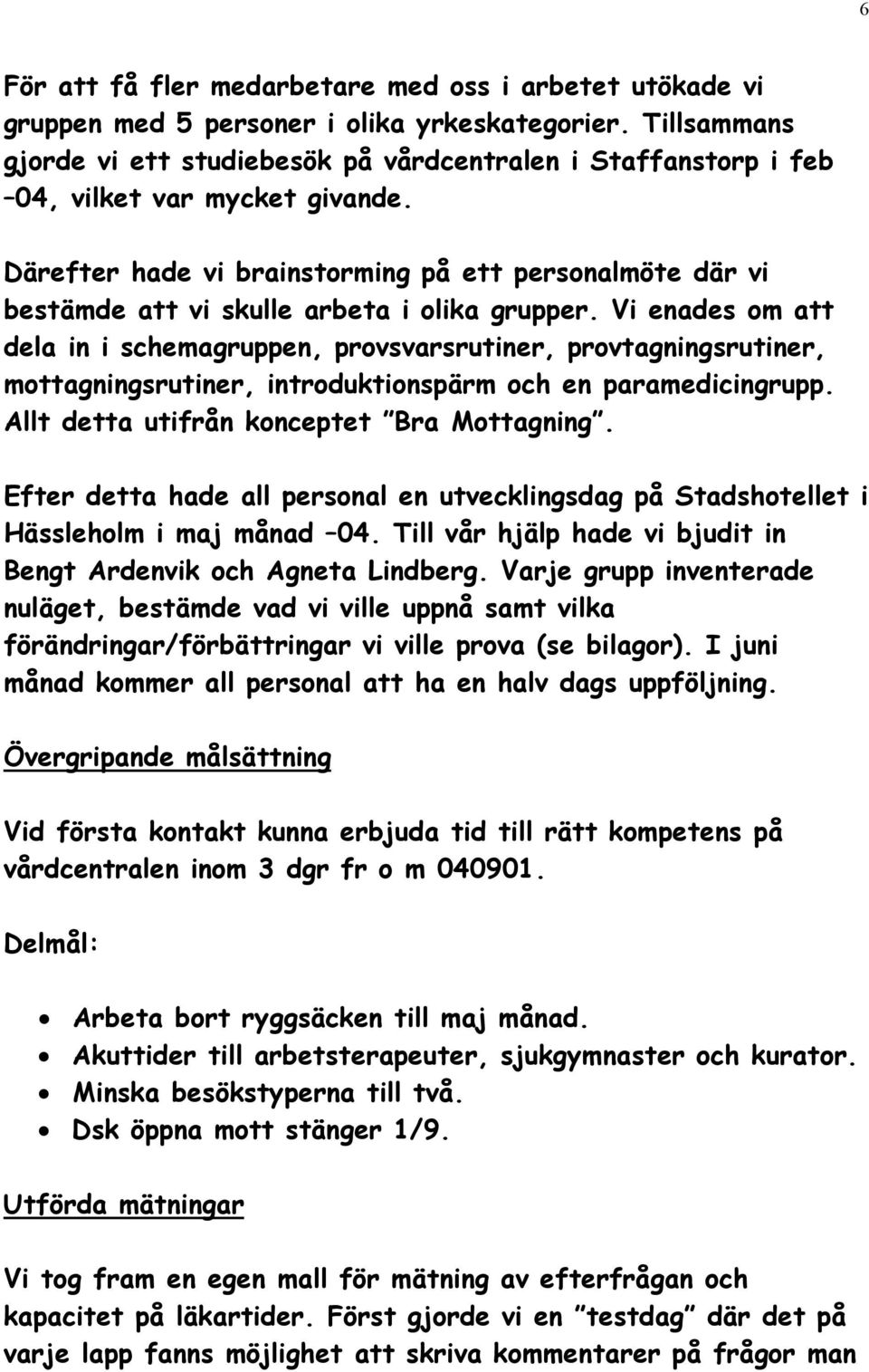 Därefter hade vi brainstorming på ett personalmöte där vi bestämde att vi skulle arbeta i olika grupper.