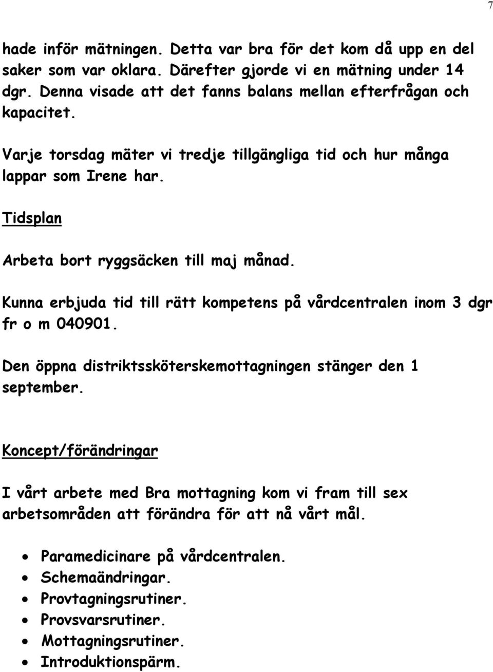 Tidsplan Arbeta bort ryggsäcken till maj månad. Kunna erbjuda tid till rätt kompetens på vårdcentralen inom 3 dgr fr o m 040901.