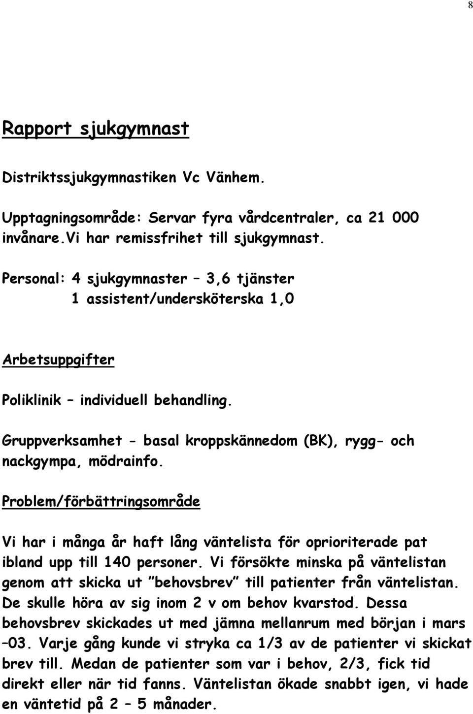 Problem/förbättringsområde Vi har i många år haft lång väntelista för oprioriterade pat ibland upp till 140 personer.