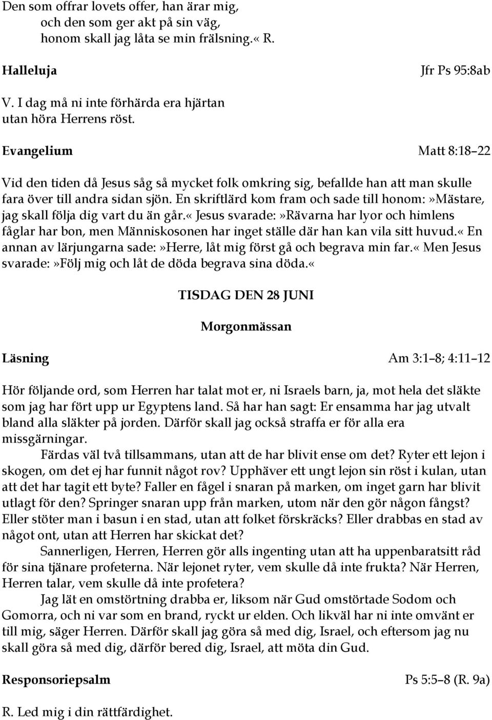 Evangelium Matt 8:18 22 Vid den tiden då Jesus såg så mycket folk omkring sig, befallde han att man skulle fara över till andra sidan sjön.