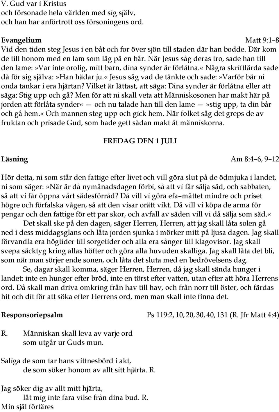 När Jesus såg deras tro, sade han till den lame:»var inte orolig, mitt barn, dina synder är förlåtna.«några skriftlärda sade då för sig själva:»han hädar ju.