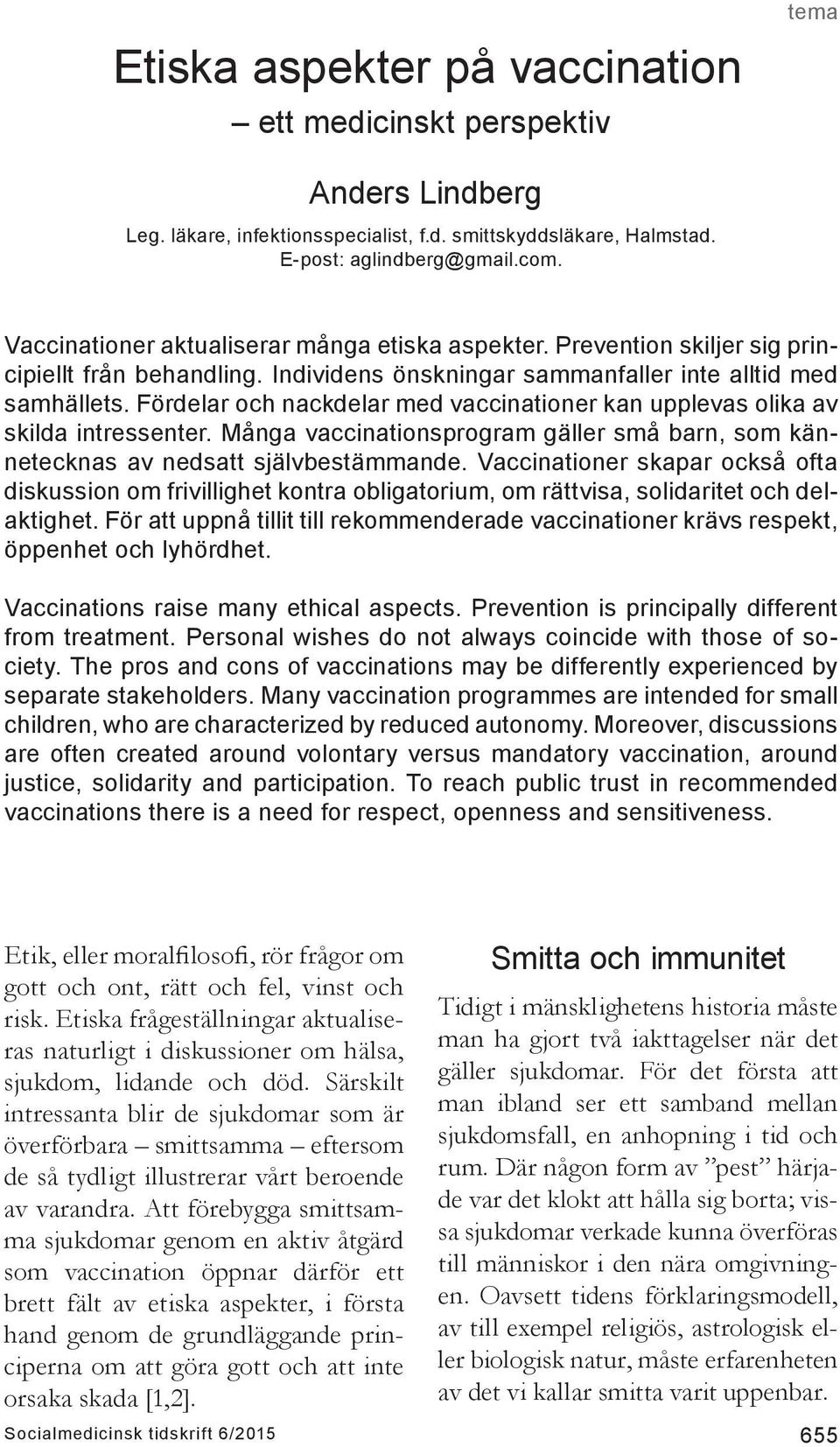 Fördelar och nackdelar med vaccinationer kan upplevas olika av skilda intressenter. Många vaccinationsprogram gäller små barn, som kännetecknas av nedsatt självbestämmande.