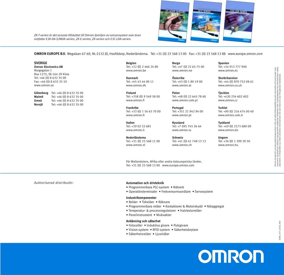 com SVERIGE Omron Electronics AB Norgegatan 1 Box 1275, SE-164 29 Kista Tel: +46 (0) 8 632 35 00 Fax: +46 (0) 8 632 35 10 www.omron.