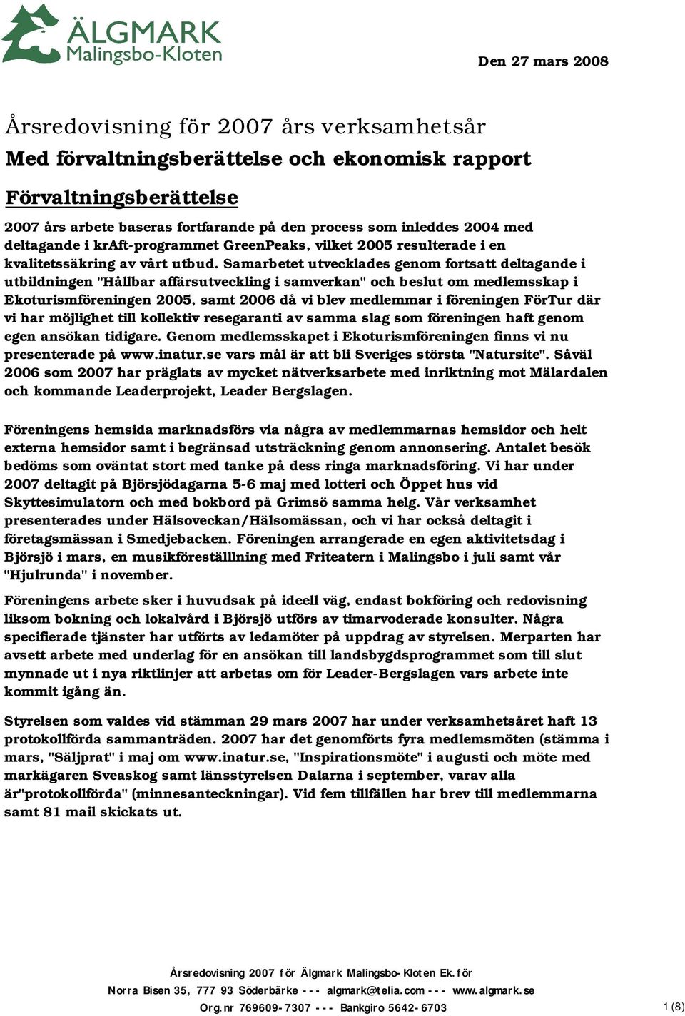 Samarbetet utvecklades genom fortsatt deltagande i utbildningen "Hållbar affärsutveckling i samverkan" och beslut om medlemsskap i Ekoturismföreningen 2005, samt 2006 då vi blev medlemmar i