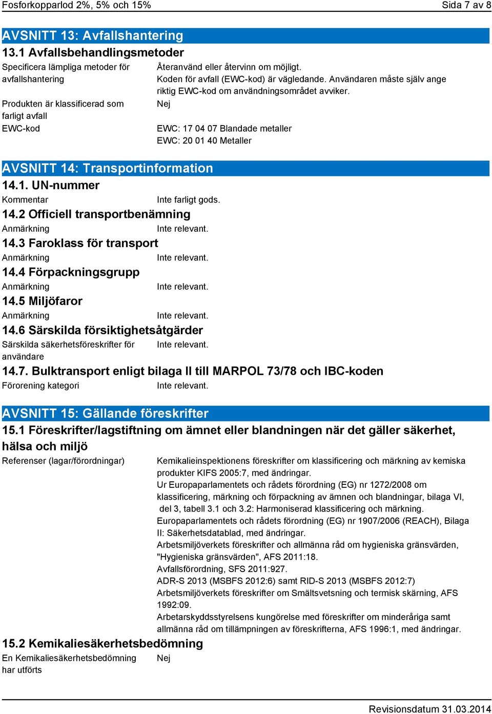 2 Officiell transportbenämning 14.3 Faroklass för transport 14.4 Förpackningsgrupp 14.5 Miljöfaror 14.