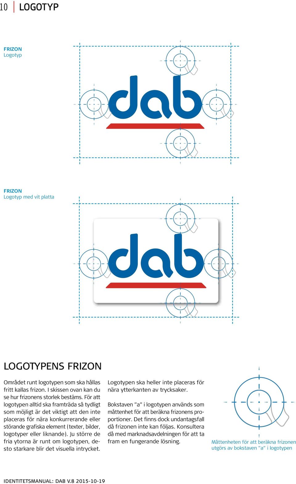 Ju större de fria ytorna är runt om logotypen, desto starkare blir det visuella intrycket. Logotypen ska heller inte placeras för nära ytterkanten av trycksaker.