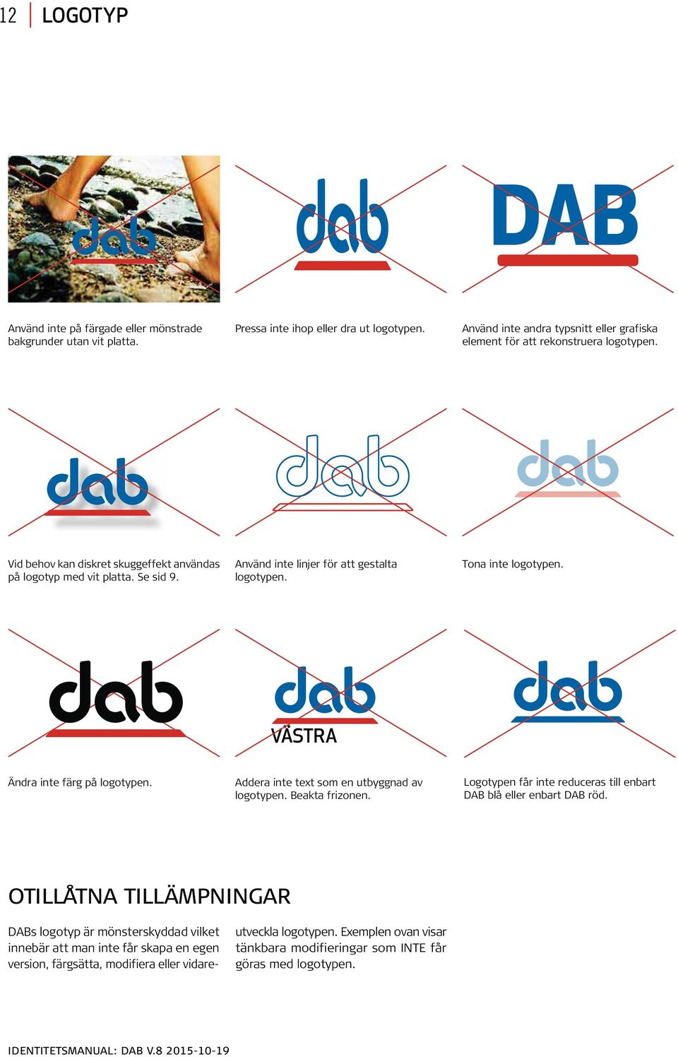 Använd inte linjer för att gestalta logotypen. Tona inte logotypen. VÄSTRA Ändra inte färg på logotypen. Addera inte text som en utbyggnad av logotypen. Beakta frizonen.