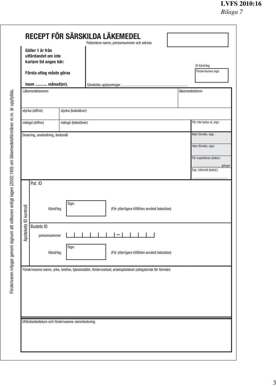 Läkemedelsnamn styrka (siffror) mängd (siffror) Dosering, användning, ändamål Apotekets ID kontroll Pat. ID Budets ID Känd/leg personnummer Känd/leg styrka (bokstäver) mängd (bokstäver) Sign.