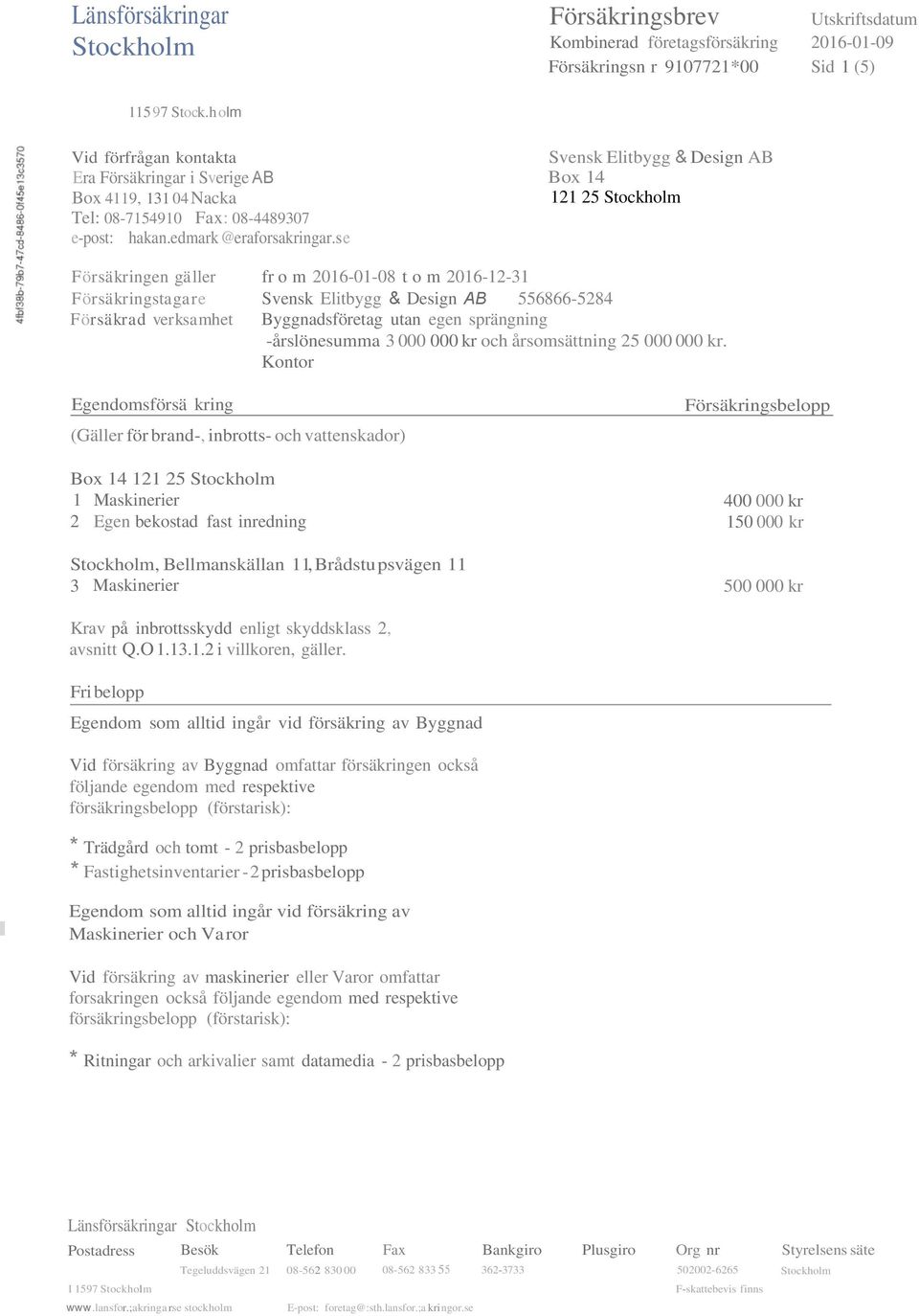 se Svensk Elitbygg & Design AB Box 14 121 25 Stockholm Försäkringen gäller Försäkringstagare Försäkrad verksamhet fr o m 2016-01-08 t o m 2016-12-31 Svensk Elitbygg & Design AB 556866-5284