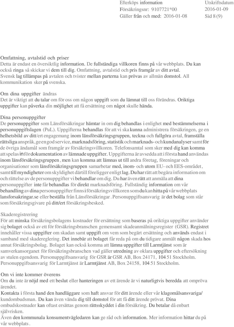 Svensk lag tillämpas på avtalen och tvister mellan parterna kan prövas av allmän domstol. All kommunikation sker på svenska.