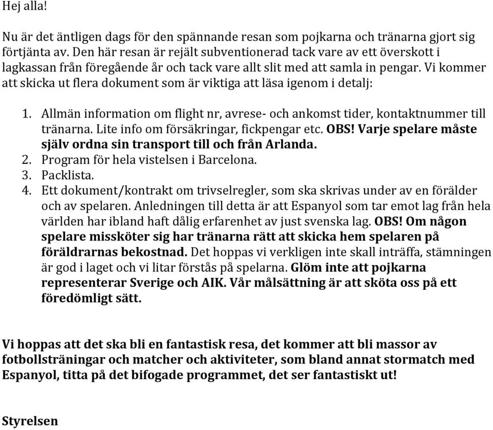 Vi kommer att skicka ut flera dokument som är viktiga att läsa igenom i detalj: 1. Allmän information om flight nr, avrese- och ankomst tider, kontaktnummer till tränarna.