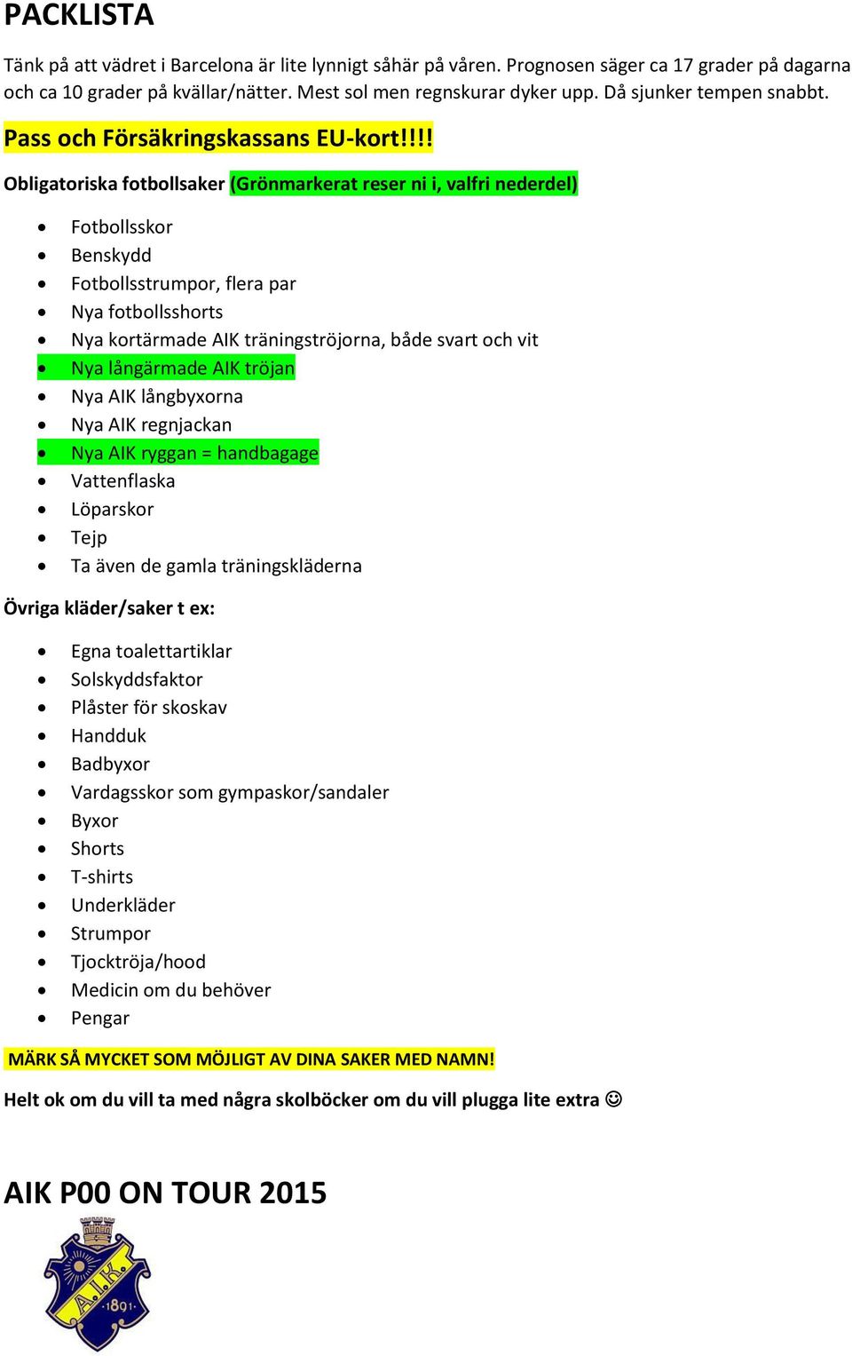 !!! Obligatoriska fotbollsaker (Grönmarkerat reser ni i, valfri nederdel) Fotbollsskor Benskydd Fotbollsstrumpor, flera par Nya fotbollsshorts Nya kortärmade AIK träningströjorna, både svart och vit