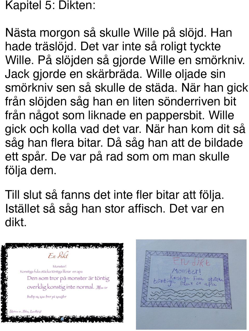 När han gick från slöjden såg han en liten sönderriven bit från något som liknade en pappersbit. Wille gick och kolla vad det var.